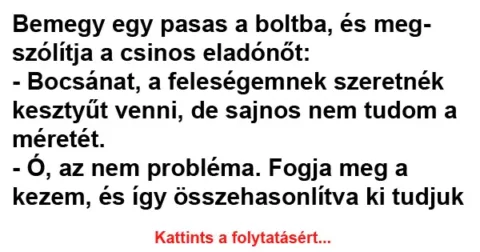 Vicc: Bemegy egy pasas a boltba, és megszólítja a csinos eladónőt