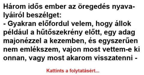 Vicc: Három idős ember az öregedés nyavalyáiról beszélget