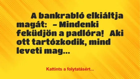 Vicc: 
	    	    A bankrabló elkiáltja magát:


– Mindenki feküdjön a…