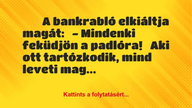 Vicc:
A bankrabló elkiáltja magát:
– Mindenki feküdjön a… Vicc:
A bankrabló elkiáltja magát:
– Mindenki feküdjön a…