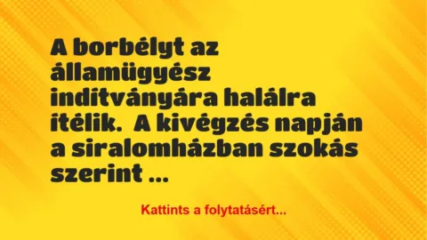 Vicc: A borbélyt az államügyész indítványára halálra ítélik.
A kivégzés… Vicc: A borbélyt az államügyész indítványára halálra ítélik.
A kivégzés…