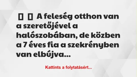Vicc: 
	    	    A feleség otthon van a szeretőjével a halószobában, de…
