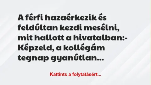 Vicc: A férfi hazaérkezik és feldúltan kezdi mesélni, mit hallott a… Vicc: A férfi hazaérkezik és feldúltan kezdi mesélni, mit hallott a…