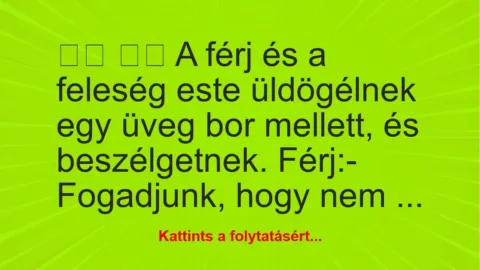 Vicc:
A férj és a feleség este üldögélnek egy üveg bor … Vicc:
A férj és a feleség este üldögélnek egy üveg bor …
