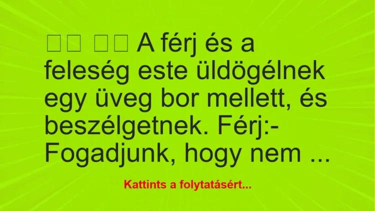 Vicc:
A férj és a feleség este üldögélnek egy üveg bor … Vicc:
A férj és a feleség este üldögélnek egy üveg bor …