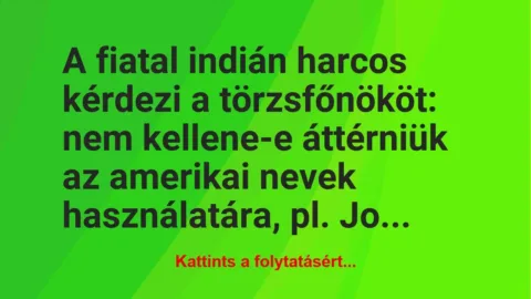 Vicc: A fiatal indián harcos kérdezi a törzsfőnököt: nem kellene-e áttérniük… Vicc: A fiatal indián harcos kérdezi a törzsfőnököt: nem kellene-e áttérniük…