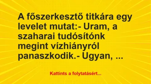 Vicc: A főszerkesztő titkára egy levelet mutat:
– Uram, a szaharai… Vicc: A főszerkesztő titkára egy levelet mutat:
– Uram, a szaharai…