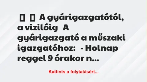 Vicc: 
	    	    A gyárigazgatótól, a vizilóig


A gyárigazgató a…