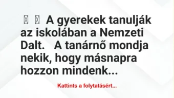 Vicc: 
	    	    A gyerekek tanulják az iskolában a Nemzeti Dalt.


A…