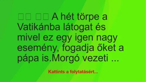 Vicc: 
		  
		  A hét törpe a Vatikánba látogat és mivel ez egy…