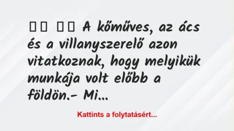 Vicc: 
		  
		  A kőműves, az ács és a villanyszerelő azon…
