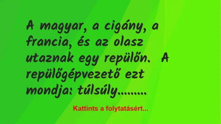 Vicc: A magyar, a cigány, a francia, és az olasz utaznak egy repülőn. A… Vicc: A magyar, a cigány, a francia, és az olasz utaznak egy repülőn. A…