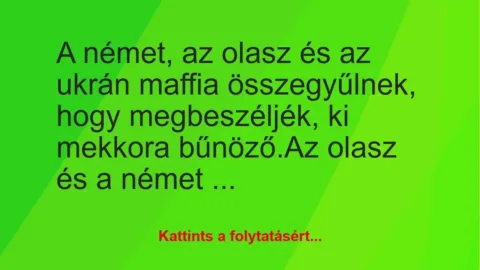 Vicc: A német, az olasz és az ukrán maffia összegyűlnek, hogy megbeszéljék,… Vicc: A német, az olasz és az ukrán maffia összegyűlnek, hogy megbeszéljék,…