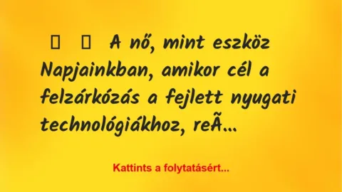 Vicc: 
	    	    A nő, mint eszköz





Napjainkban, amikor cél a …