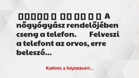Vicc: A nőgyógyásznál cseng a telefon Vicc: A nőgyógyásznál cseng a telefon