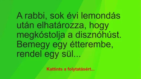 Vicc: A rabbi, sok évi lemondás után elhatározza, hogy megkóstolja a…