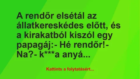 Vicc: A rendőr elsétál az állatkereskédes előtt, és a kirakatból kiszól egy…