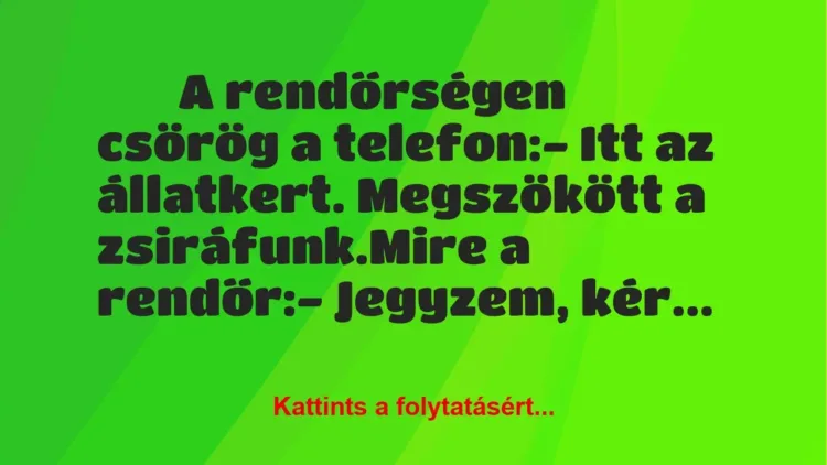 Vicc: 
		  
		  A rendőrségen csörög a telefon:- Itt az…