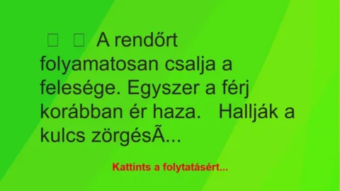 Vicc:
A rendőrt folyamatosan csalja a felesége. Egyszer a férj… Vicc:
A rendőrt folyamatosan csalja a felesége. Egyszer a férj…