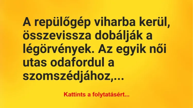 Vicc: A repülőgép viharba kerül, összevissza dobálják a légörvények. Az… Vicc: A repülőgép viharba kerül, összevissza dobálják a légörvények. Az…