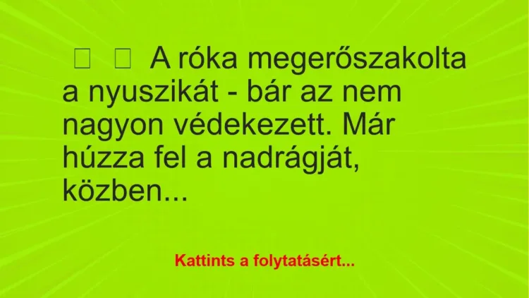 Vicc:
A róka megerőszakolta a nyuszikát – bár az nem nagyon… Vicc:
A róka megerőszakolta a nyuszikát – bár az nem nagyon…