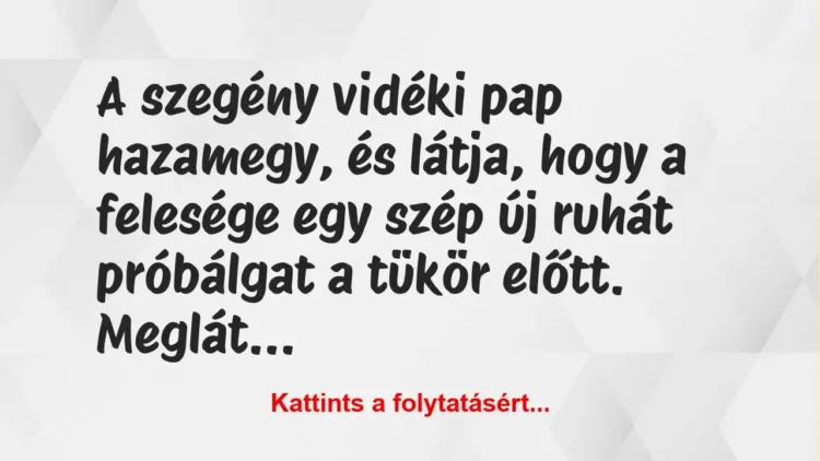 Vicc: A szegény vidéki pap hazamegy, és látja, hogy a felesége egy szép új… Vicc: A szegény vidéki pap hazamegy, és látja, hogy a felesége egy szép új…