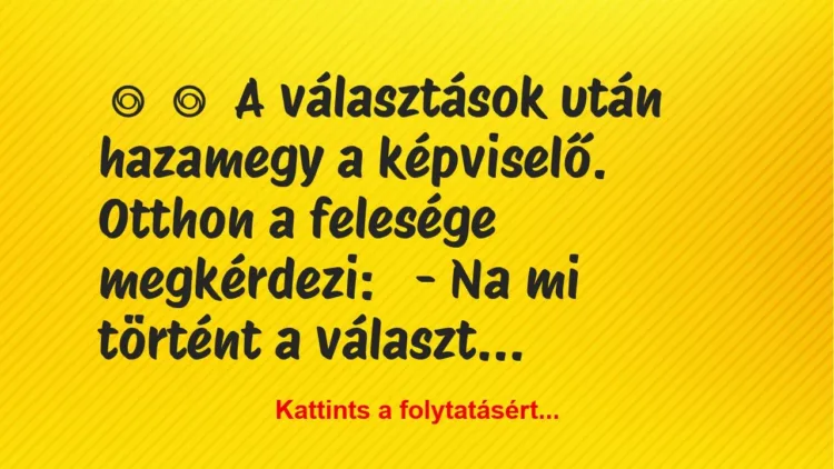 Vicc:
A választások után hazamegy a képviselő. Otthon a felesége … Vicc:
A választások után hazamegy a képviselő. Otthon a felesége …
