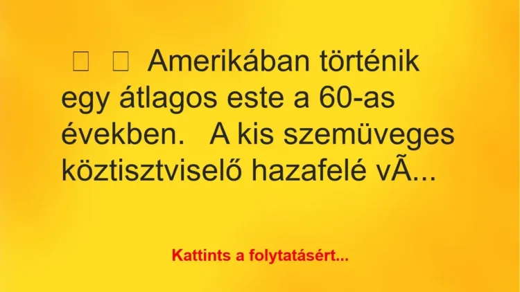 Vicc:
Amerikában történik egy átlagos este a 60-as… Vicc:
Amerikában történik egy átlagos este a 60-as…