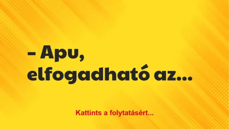 Vicc: Apu, elfogadható az, hogy mikor mi fiúk összejövünk Vicc: Apu, elfogadható az, hogy mikor mi fiúk összejövünk