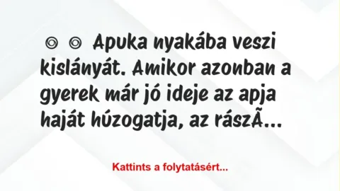 Vicc:
Apuka nyakába veszi kislányát. Amikor azonban a gyerek már … Vicc:
Apuka nyakába veszi kislányát. Amikor azonban a gyerek már …