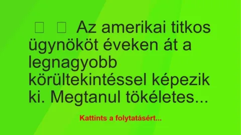 Vicc: 
	    	    Az amerikai titkos ügynököt éveken át a legnagyobb…