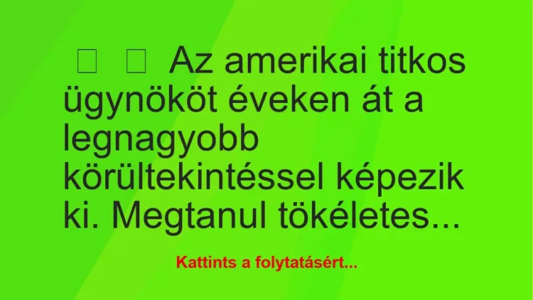 Vicc:
Az amerikai titkos ügynököt éveken át a legnagyobb… Vicc:
Az amerikai titkos ügynököt éveken át a legnagyobb…