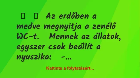 Vicc: 
	    	    Az erdőben a medve megnyitja a zenélő WC-t.


Mennek a…