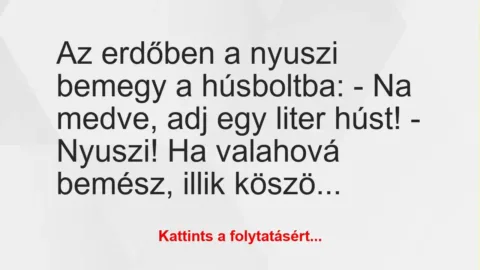 Vicc: Az erdőben a nyuszi bemegy a húsboltba: 

– Na medve, adj egy…