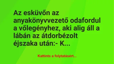Vicc: Az esküvőn az anyakönyvvezető odafordul a vőlegényhez, aki alig áll a… Vicc: Az esküvőn az anyakönyvvezető odafordul a vőlegényhez, aki alig áll a…