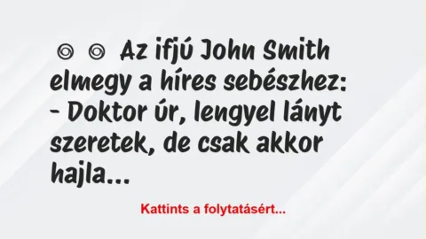 Vicc: 
	    	    Az ifjú John Smith elmegy a híres sebészhez:


-…