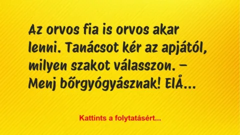 Vicc: Az orvos fia is orvos akar lenni. Tanácsot kér az apjától… -… Vicc: Az orvos fia is orvos akar lenni. Tanácsot kér az apjától… -…
