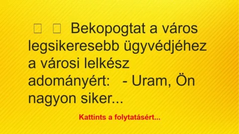 Vicc: 
	    	    Bekopogtat a város legsikeresebb ügyvédjéhez a városi…