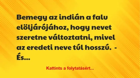 Vicc: Bemegy az indián a falu elöljárójához, hogy nevet szeretne… Vicc: Bemegy az indián a falu elöljárójához, hogy nevet szeretne…