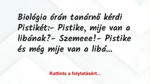 Vicc: Biológia órán tanárnő kérdi Pistikét:

– Pistike, mije van a…