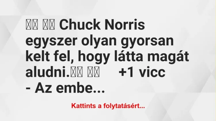 Vicc: Chuck Norris egyszer olyan gyorsan kelt fel, hogy…