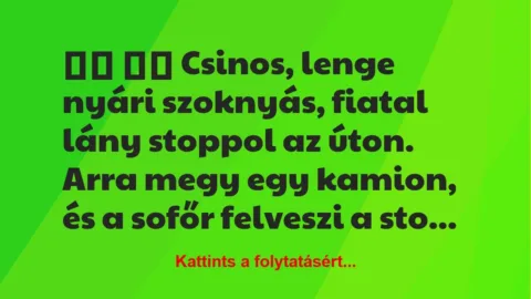 Vicc:
Csinos, lenge nyári szoknyás, fiatal lány stoppol… Vicc:
Csinos, lenge nyári szoknyás, fiatal lány stoppol…