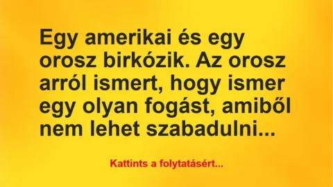 Vicc: Egy amerikai és egy orosz birkózik. Az orosz arról ismert, hogy ismer… Vicc: Egy amerikai és egy orosz birkózik. Az orosz arról ismert, hogy ismer…