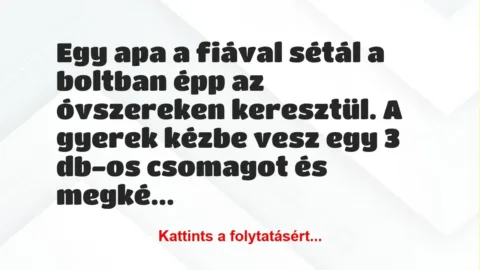 Vicc: Egy apa a fiával sétál a boltban épp az óvszereken keresztül. A gyerek… Vicc: Egy apa a fiával sétál a boltban épp az óvszereken keresztül. A gyerek…