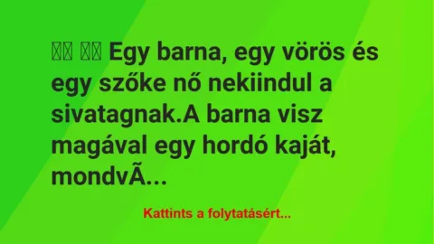 Vicc:
Egy barna, egy vörös és egy szőke nő nekiindul a … Vicc:
Egy barna, egy vörös és egy szőke nő nekiindul a …