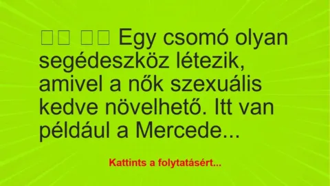 Vicc: 
		  
		  Egy csomó olyan segédeszköz létezik, amivel a nők…