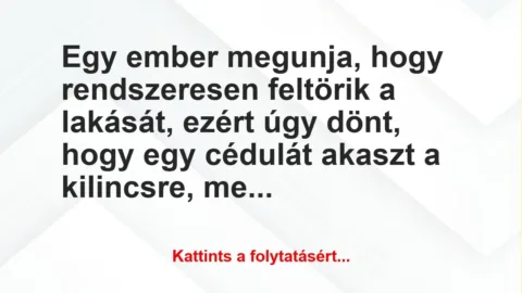 Vicc: Egy ember megunja, hogy rendszeresen feltörik a lakását, ezért úgy… Vicc: Egy ember megunja, hogy rendszeresen feltörik a lakását, ezért úgy…
