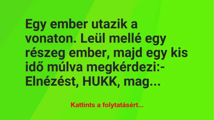 Vicc: Egy ember utazik a vonaton. Leül mellé egy részeg ember, majd egy kis… Vicc: Egy ember utazik a vonaton. Leül mellé egy részeg ember, majd egy kis…