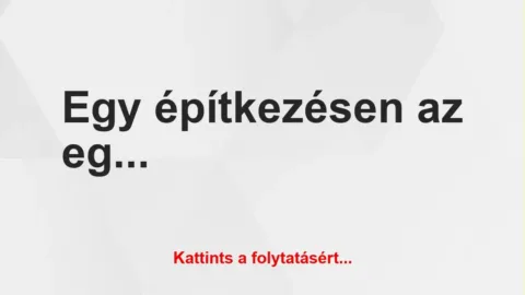 Vicc: Egy építkezésen az egyik fiatal munkás Vicc: Egy építkezésen az egyik fiatal munkás