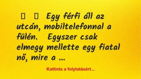 Vicc:
Egy férfi áll az utcán, mobiltelefonnal a… Vicc:
Egy férfi áll az utcán, mobiltelefonnal a…